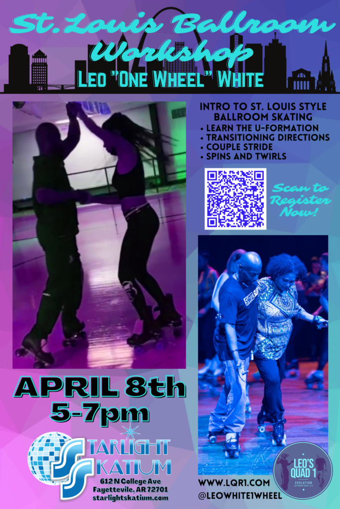 St. Louis Ballroom Workshop
Leo "One Wheel" White
Intro to St. Louis Style ballroom skating
-Learn the U-formation
-Transitioning Directions
-Couple Stride
-Spins and Twirls
April 8th, 5-7pm
Starlight Skatium
612 N College Ave
Fayetteville, AR 72701
starlightskatium.com
www.lqr1.com
@leowhite1wheel